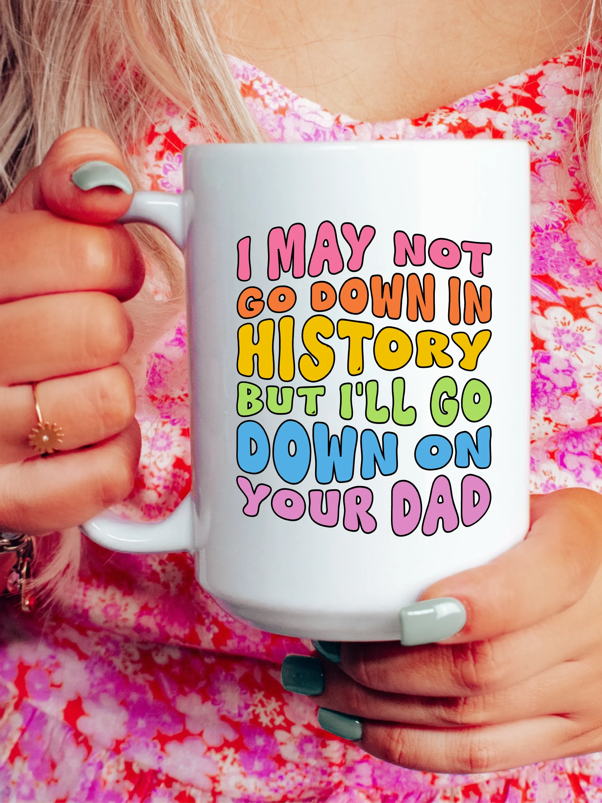 I May Not Go Down In History But I'll Go Down On Your Dad Mug